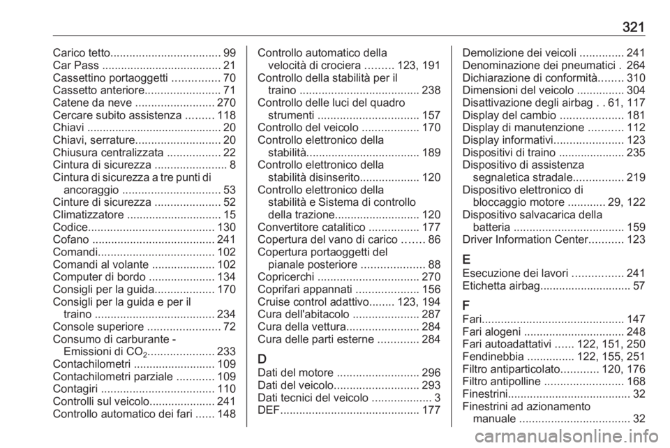 OPEL ZAFIRA C 2016.5 Manuale di uso e manutenzione (in Italian) 321Carico tetto................................... 99
Car Pass ...................................... 21
Cassettino portaoggetti ...............70
Cassetto anteriore ........................71
Caten OPEL ZAFIRA C 2016.5 Manuale di uso e manutenzione (in Italian) 321Carico tetto................................... 99
Car Pass ...................................... 21
Cassettino portaoggetti ...............70
Cassetto anteriore ........................71
Caten