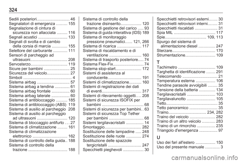 OPEL ZAFIRA C 2016.5 Manuale di uso e manutenzione (in Italian) 324Sedili posteriori............................. 46
Segnalatori di emergenza .........155
Segnalazione di cintura di sicurezza non allacciata .........116
Segnali acustici ......................... OPEL ZAFIRA C 2016.5 Manuale di uso e manutenzione (in Italian) 324Sedili posteriori............................. 46
Segnalatori di emergenza .........155
Segnalazione di cintura di sicurezza non allacciata .........116
Segnali acustici .........................