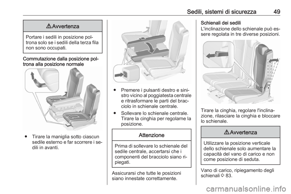 OPEL ZAFIRA C 2016.5  Manuale di uso e manutenzione (in Italian) Sedili, sistemi di sicurezza499Avvertenza
Portare i sedili in posizione pol‐
trona solo se i sedili della terza fila non sono occupati.
Commutazione dalla posizione pol‐
trona alla posizione norma