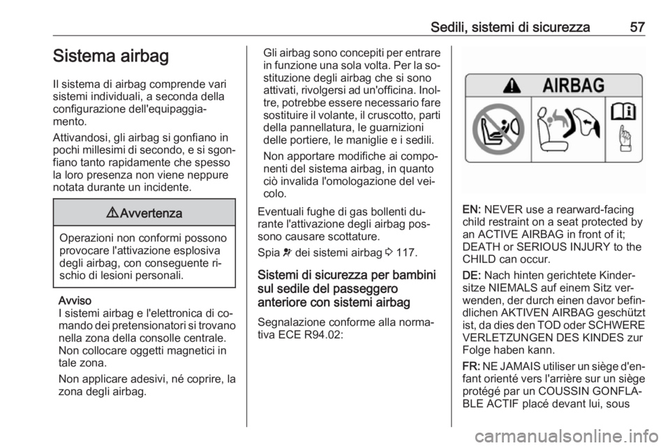 OPEL ZAFIRA C 2016.5  Manuale di uso e manutenzione (in Italian) Sedili, sistemi di sicurezza57Sistema airbag
Il sistema di airbag comprende vari
sistemi individuali, a seconda della
configurazione dell'equipaggia‐
mento.
Attivandosi, gli airbag si gonfiano i