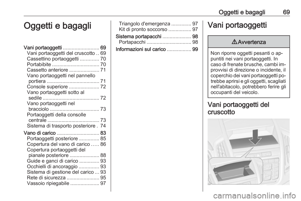 OPEL ZAFIRA C 2016.5  Manuale di uso e manutenzione (in Italian) Oggetti e bagagli69Oggetti e bagagliVani portaoggetti.........................69
Vani portaoggetti del cruscotto ..69
Cassettino portaoggetti .............70
Portabibite ..............................