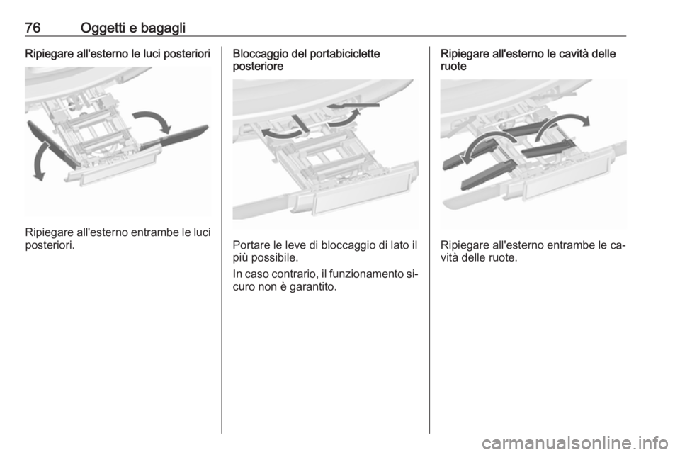 OPEL ZAFIRA C 2016.5  Manuale di uso e manutenzione (in Italian) 76Oggetti e bagagliRipiegare all'esterno le luci posteriori
Ripiegare all'esterno entrambe le luciposteriori.
Bloccaggio del portabiciclette
posteriore
Portare le leve di bloccaggio di lato il