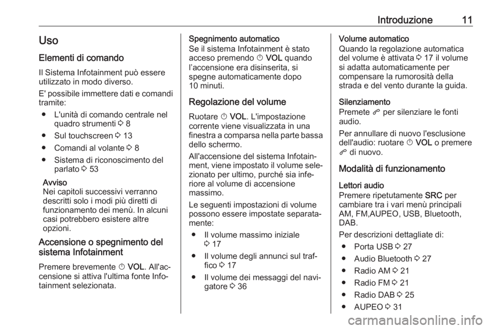 OPEL ZAFIRA C 2017 Manuale del sistema Infotainment (in Italian) Introduzione11Uso
Elementi di comando Il Sistema Infotainment può essere
utilizzato in modo diverso.
E' possibile immettere dati e comandi tramite:
● L'unità di comando centrale nel quadro OPEL ZAFIRA C 2017 Manuale del sistema Infotainment (in Italian) Introduzione11Uso
Elementi di comando Il Sistema Infotainment può essere
utilizzato in modo diverso.
E' possibile immettere dati e comandi tramite:
● L'unità di comando centrale nel quadro