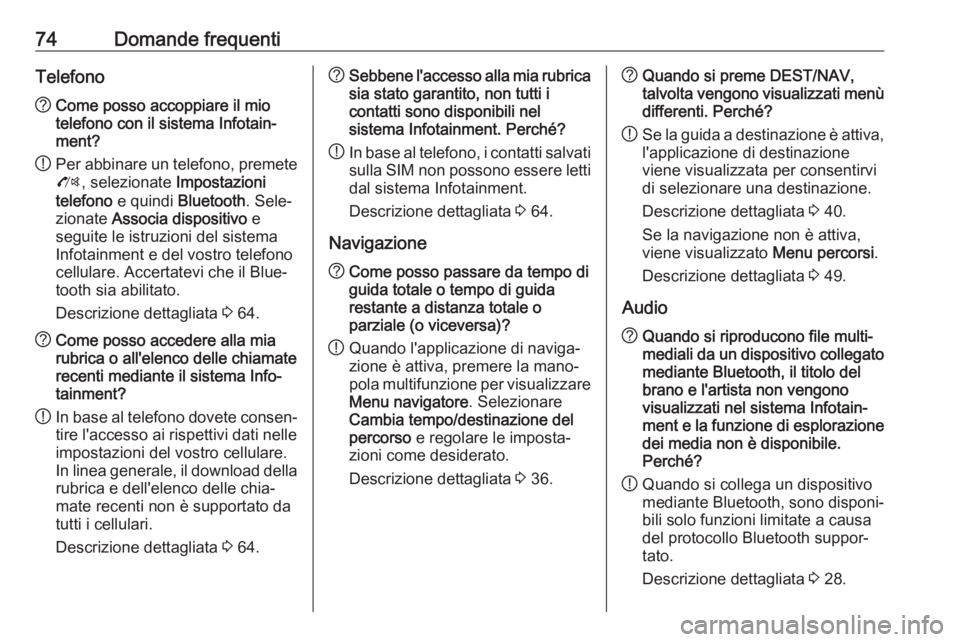 OPEL ZAFIRA C 2017 Manuale del sistema Infotainment (in Italian) 74Domande frequentiTelefono?Come posso accoppiare il mio
telefono con il sistema Infotain‐
ment?
! Per abbinare un telefono, premete
O , selezionate Impostazioni
telefono e quindi Bluetooth . Sel OPEL ZAFIRA C 2017 Manuale del sistema Infotainment (in Italian) 74Domande frequentiTelefono?Come posso accoppiare il mio
telefono con il sistema Infotain‐
ment?
! Per abbinare un telefono, premete
O , selezionate Impostazioni
telefono e quindi Bluetooth . Sel