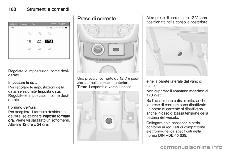 OPEL ZAFIRA C 2017  Manuale di uso e manutenzione (in Italian) 108Strumenti e comandi
Regolate le impostazioni come desi‐
derato.
Impostare la data
Per regolare le impostazioni della
data, selezionate  Imposta data.
Regolate le impostazioni come desi‐
derato.