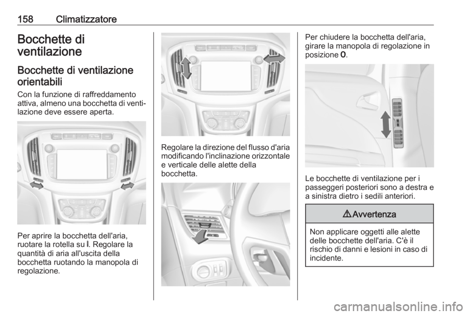 OPEL ZAFIRA C 2017  Manuale di uso e manutenzione (in Italian) 158ClimatizzatoreBocchette di
ventilazione
Bocchette di ventilazioneorientabili
Con la funzione di raffreddamento
attiva, almeno una bocchetta di venti‐ lazione deve essere aperta.
Per aprire la boc