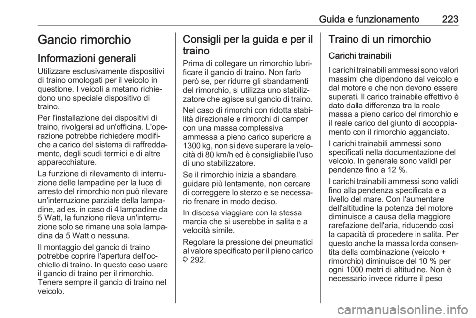 OPEL ZAFIRA C 2017 Manuale di uso e manutenzione (in Italian) Guida e funzionamento223Gancio rimorchio
Informazioni generali
Utilizzare esclusivamente dispositivi
di traino omologati per il veicolo in
questione. I veicoli a metano richie‐ dono uno speciale dis OPEL ZAFIRA C 2017 Manuale di uso e manutenzione (in Italian) Guida e funzionamento223Gancio rimorchio
Informazioni generali
Utilizzare esclusivamente dispositivi
di traino omologati per il veicolo in
questione. I veicoli a metano richie‐ dono uno speciale dis