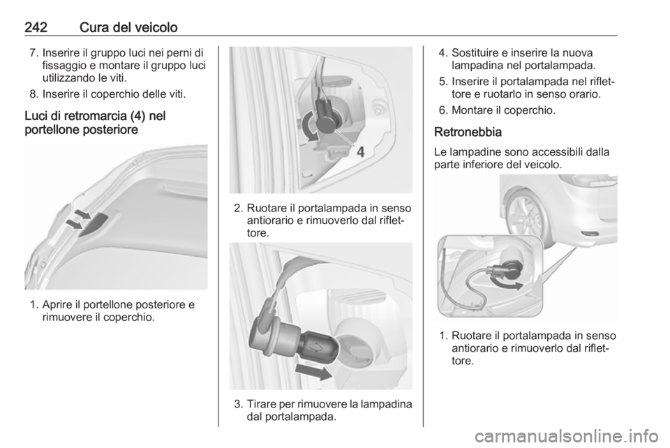 OPEL ZAFIRA C 2017 Manuale di uso e manutenzione (in Italian) 242Cura del veicolo7. Inserire il gruppo luci nei perni difissaggio e montare il gruppo luci
utilizzando le viti.
8. Inserire il coperchio delle viti.
Luci di retromarcia (4) nel
portellone posteriore OPEL ZAFIRA C 2017 Manuale di uso e manutenzione (in Italian) 242Cura del veicolo7. Inserire il gruppo luci nei perni difissaggio e montare il gruppo luci
utilizzando le viti.
8. Inserire il coperchio delle viti.
Luci di retromarcia (4) nel
portellone posteriore