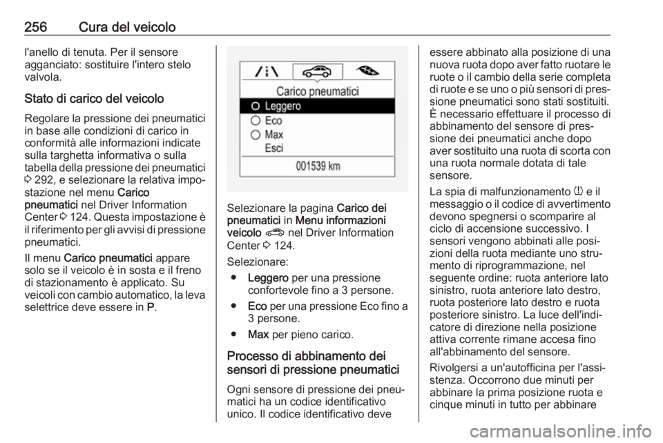 OPEL ZAFIRA C 2017  Manuale di uso e manutenzione (in Italian) 256Cura del veicolol'anello di tenuta. Per il sensore
agganciato: sostituire l'intero stelo valvola.
Stato di carico del veicolo
Regolare la pressione dei pneumatici
in base alle condizioni di