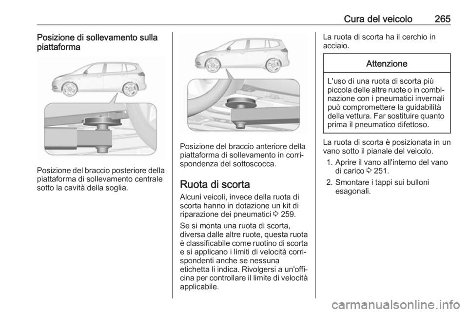 OPEL ZAFIRA C 2017  Manuale di uso e manutenzione (in Italian) Cura del veicolo265Posizione di sollevamento sullapiattaforma
Posizione del braccio posteriore della
piattaforma di sollevamento centrale
sotto la cavità della soglia.
Posizione del braccio anteriore