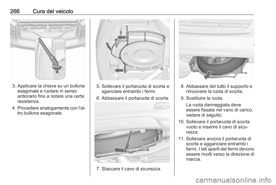 OPEL ZAFIRA C 2017  Manuale di uso e manutenzione (in Italian) 266Cura del veicolo
3. Applicare la chiave su un bulloneesagonale e ruotare in senso
antiorario fino a notare una certa
resistenza.
4. Procedere analogamente con l'al‐
tro bullone esagonale.5. S