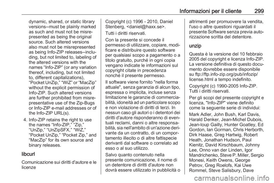 OPEL ZAFIRA C 2017  Manuale di uso e manutenzione (in Italian) Informazioni per il cliente299dynamic, shared, or static library
versions--must be plainly marked
as such and must not be misre‐
presented as being the original
source. Such altered versions
also mu