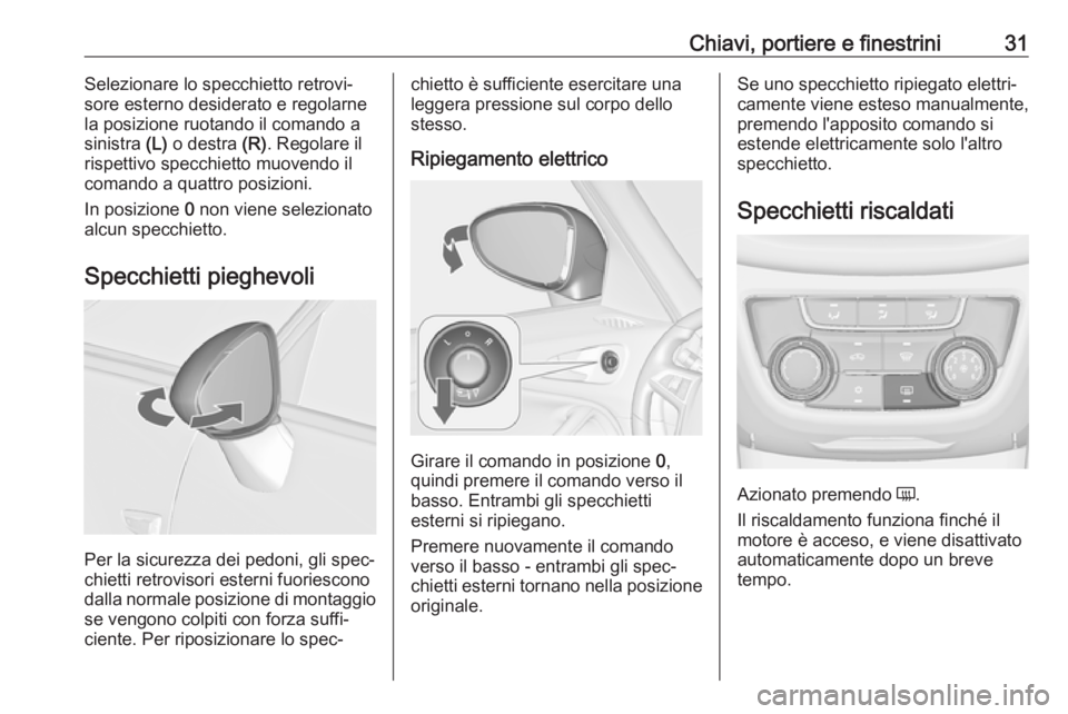 OPEL ZAFIRA C 2017 Manuale di uso e manutenzione (in Italian) Chiavi, portiere e finestrini31Selezionare lo specchietto retrovi‐
sore esterno desiderato e regolarne
la posizione ruotando il comando a
sinistra (L) o destra (R). Regolare il
rispettivo specchie OPEL ZAFIRA C 2017 Manuale di uso e manutenzione (in Italian) Chiavi, portiere e finestrini31Selezionare lo specchietto retrovi‐
sore esterno desiderato e regolarne
la posizione ruotando il comando a
sinistra (L) o destra (R). Regolare il
rispettivo specchie