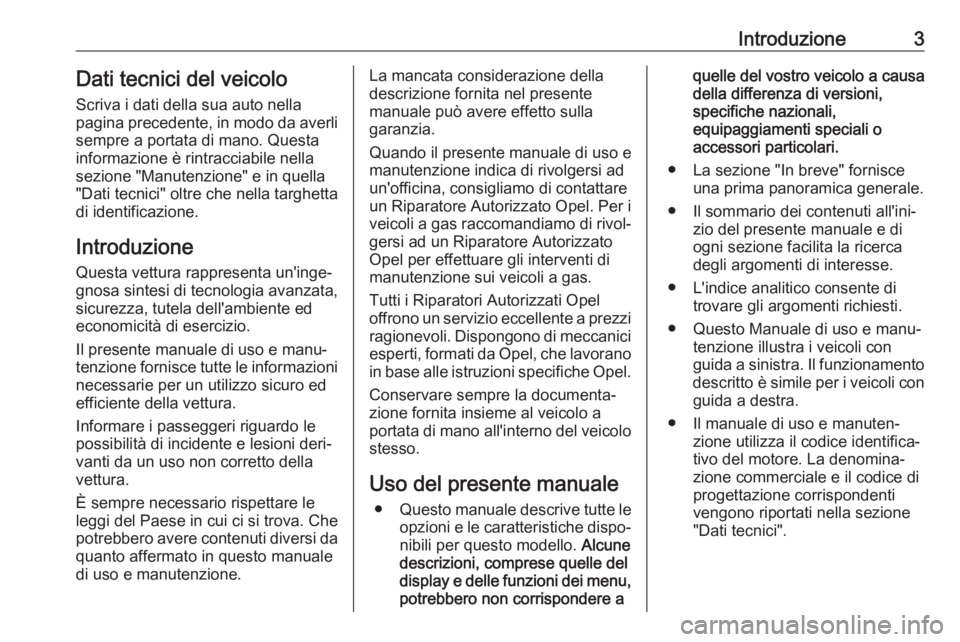 OPEL ZAFIRA C 2017  Manuale di uso e manutenzione (in Italian) Introduzione3Dati tecnici del veicoloScriva i dati della sua auto nella
pagina precedente, in modo da averli
sempre a portata di mano. Questa
informazione è rintracciabile nella
sezione "Manutenz