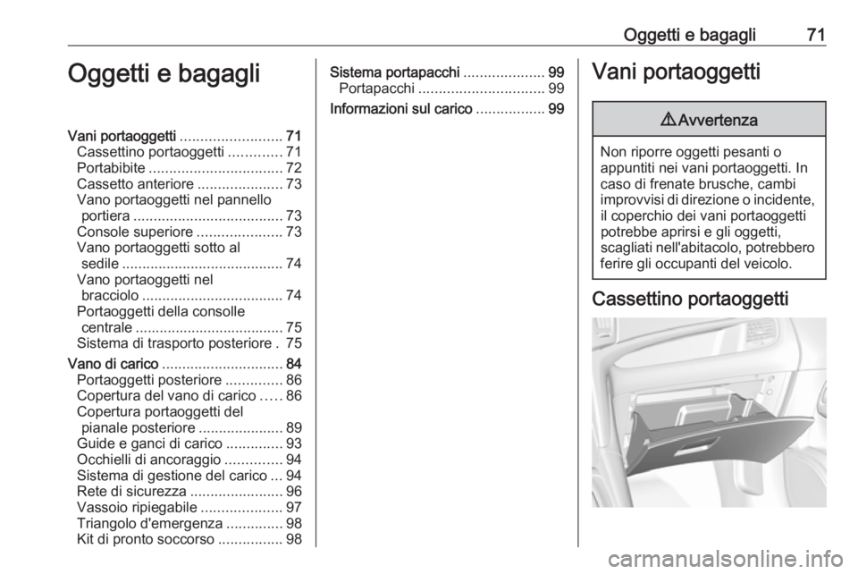 OPEL ZAFIRA C 2017 Manuale di uso e manutenzione (in Italian) Oggetti e bagagli71Oggetti e bagagliVani portaoggetti.........................71
Cassettino portaoggetti .............71
Portabibite ................................. 72
Cassetto anteriore ........... OPEL ZAFIRA C 2017 Manuale di uso e manutenzione (in Italian) Oggetti e bagagli71Oggetti e bagagliVani portaoggetti.........................71
Cassettino portaoggetti .............71
Portabibite ................................. 72
Cassetto anteriore ...........