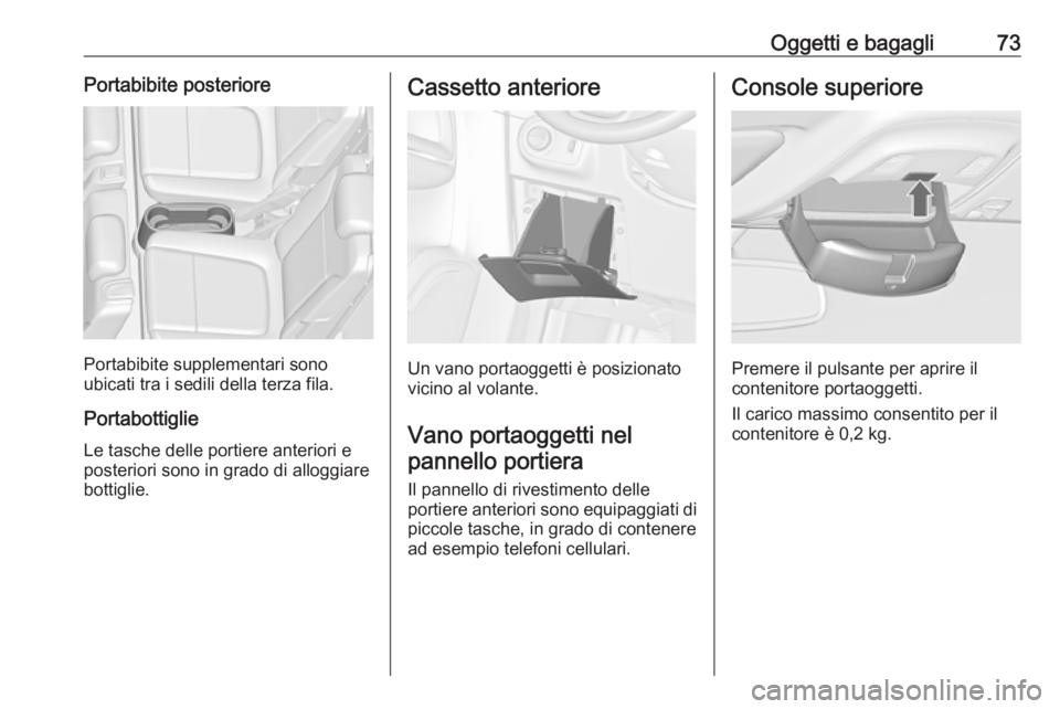 OPEL ZAFIRA C 2017 Manuale di uso e manutenzione (in Italian) Oggetti e bagagli73Portabibite posteriore
Portabibite supplementari sono
ubicati tra i sedili della terza fila.
Portabottiglie
Le tasche delle portiere anteriori e
posteriori sono in grado di alloggia OPEL ZAFIRA C 2017 Manuale di uso e manutenzione (in Italian) Oggetti e bagagli73Portabibite posteriore
Portabibite supplementari sono
ubicati tra i sedili della terza fila.
Portabottiglie
Le tasche delle portiere anteriori e
posteriori sono in grado di alloggia