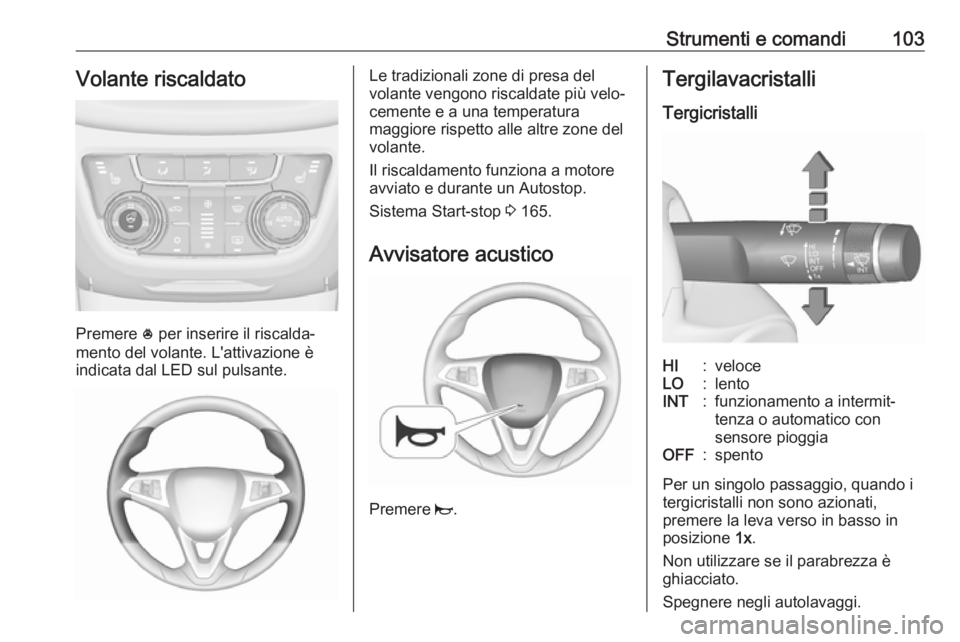 OPEL ZAFIRA C 2017.25  Manuale di uso e manutenzione (in Italian) Strumenti e comandi103Volante riscaldato
Premere * per inserire il riscalda‐
mento del volante. L'attivazione è
indicata dal LED sul pulsante.
Le tradizionali zone di presa del
volante vengono 