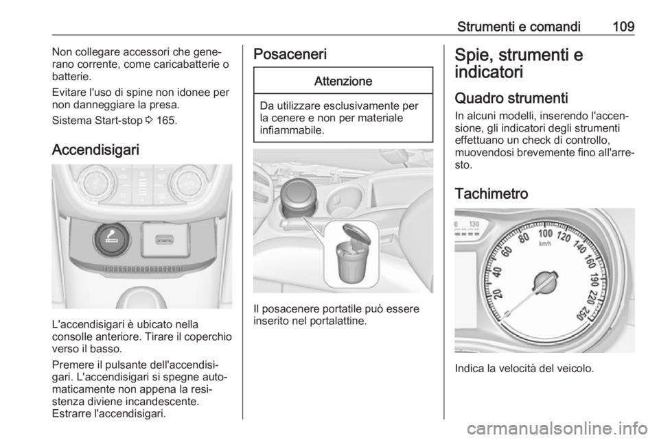 OPEL ZAFIRA C 2017.25  Manuale di uso e manutenzione (in Italian) Strumenti e comandi109Non collegare accessori che gene‐
rano corrente, come caricabatterie o
batterie.
Evitare l'uso di spine non idonee per
non danneggiare la presa.
Sistema Start-stop  3 165.
