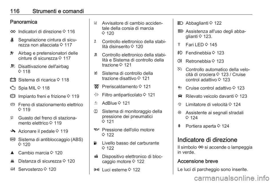OPEL ZAFIRA C 2017.25  Manuale di uso e manutenzione (in Italian) 116Strumenti e comandiPanoramicaOIndicatori di direzione 3 116XSegnalazione cintura di sicu‐
rezza non allacciata  3 117vAirbag e pretensionatori delle
cinture di sicurezza  3 117VDisattivazione del