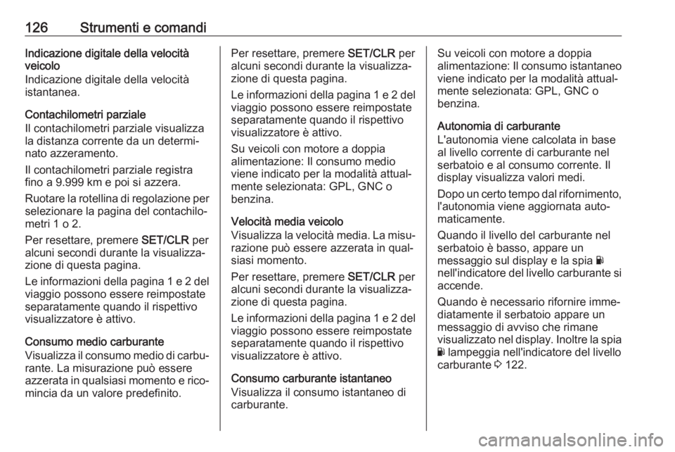 OPEL ZAFIRA C 2017.25  Manuale di uso e manutenzione (in Italian) 126Strumenti e comandiIndicazione digitale della velocità
veicolo
Indicazione digitale della velocità
istantanea.
Contachilometri parziale
Il contachilometri parziale visualizza
la distanza corrente