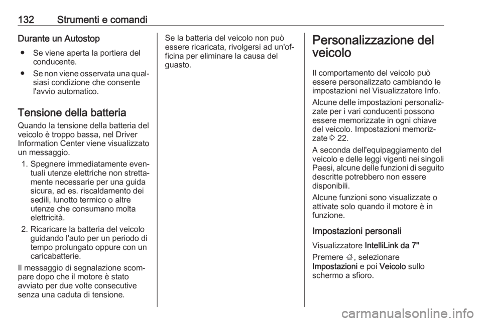 OPEL ZAFIRA C 2017.25  Manuale di uso e manutenzione (in Italian) 132Strumenti e comandiDurante un Autostop● Se viene aperta la portiera del conducente.
● Se non viene osservata una qual‐
siasi condizione che consente
l'avvio automatico.
Tensione della bat