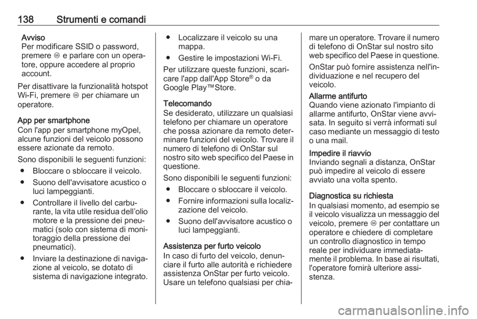 OPEL ZAFIRA C 2017.25  Manuale di uso e manutenzione (in Italian) 138Strumenti e comandiAvviso
Per modificare SSID o password,
premere  Z e parlare con un opera‐
tore, oppure accedere al proprio account.
Per disattivare la funzionalità hotspot Wi-Fi, premere  Z p