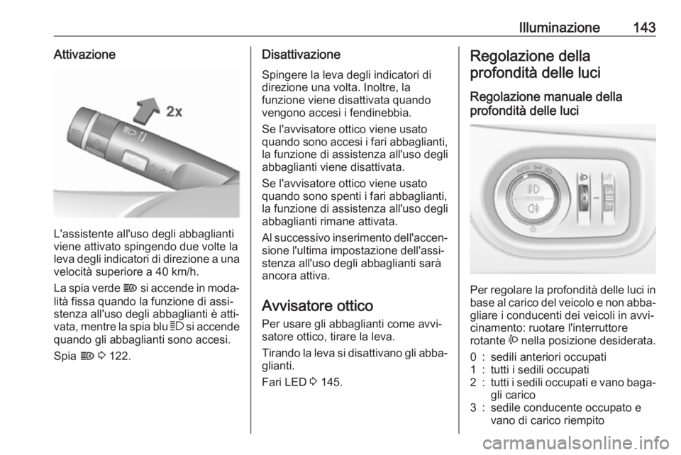 OPEL ZAFIRA C 2017.25 Manuale di uso e manutenzione (in Italian) Illuminazione143Attivazione
L'assistente all'uso degli abbaglianti
viene attivato spingendo due volte la
leva degli indicatori di direzione a una
velocità superiore a 40 km/h.
La spia verde OPEL ZAFIRA C 2017.25 Manuale di uso e manutenzione (in Italian) Illuminazione143Attivazione
L'assistente all'uso degli abbaglianti
viene attivato spingendo due volte la
leva degli indicatori di direzione a una
velocità superiore a 40 km/h.
La spia verde