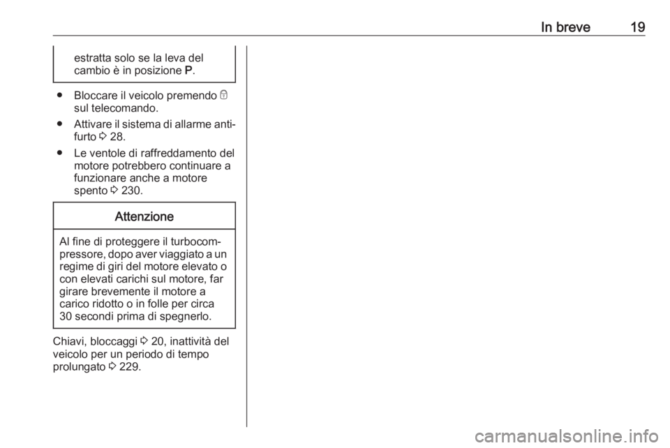 OPEL ZAFIRA C 2017.25  Manuale di uso e manutenzione (in Italian) In breve19estratta solo se la leva del
cambio è in posizione  P.
●
Bloccare il veicolo premendo  e
sul telecomando.
● Attivare il sistema di allarme anti‐
furto  3 28.
● Le ventole di raffred