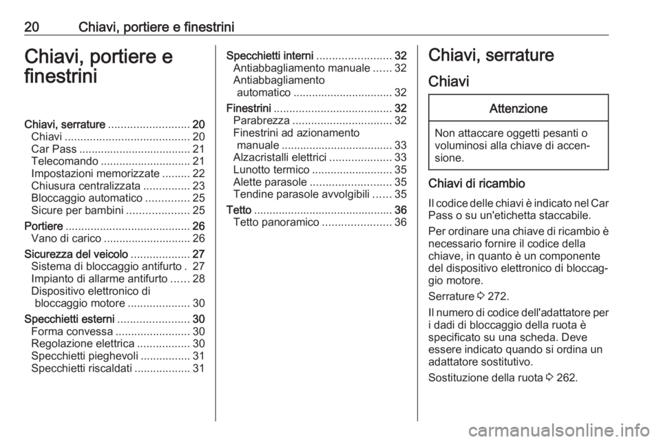 OPEL ZAFIRA C 2017.25  Manuale di uso e manutenzione (in Italian) 20Chiavi, portiere e finestriniChiavi, portiere e
finestriniChiavi, serrature .......................... 20
Chiavi ........................................ 20
Car Pass ................................