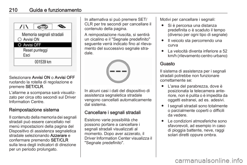 OPEL ZAFIRA C 2017.25 Manuale di uso e manutenzione (in Italian) 210Guida e funzionamento
Selezionare Avvisi ON o Avvisi OFF
ruotando la rotella di regolazione e
premere SET/CLR .
L'allarme a scomparsa sarà visualiz‐ zato per circa otto secondi sul Driver
I OPEL ZAFIRA C 2017.25 Manuale di uso e manutenzione (in Italian) 210Guida e funzionamento
Selezionare Avvisi ON o Avvisi OFF
ruotando la rotella di regolazione e
premere SET/CLR .
L'allarme a scomparsa sarà visualiz‐ zato per circa otto secondi sul Driver
I