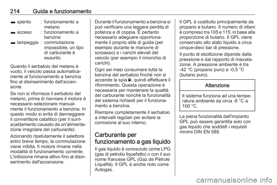 OPEL ZAFIRA C 2017.25 Manuale di uso e manutenzione (in Italian) 214Guida e funzionamento1 spento:funzionamento a
metano1 acceso:funzionamento a
benzina1 lampeggia:commutazione
impossibile, un tipo
di carburante è
esaurito
Quando il serbatoio del metano è vuoto OPEL ZAFIRA C 2017.25 Manuale di uso e manutenzione (in Italian) 214Guida e funzionamento1 spento:funzionamento a
metano1 acceso:funzionamento a
benzina1 lampeggia:commutazione
impossibile, un tipo
di carburante è
esaurito
Quando il serbatoio del metano è vuoto