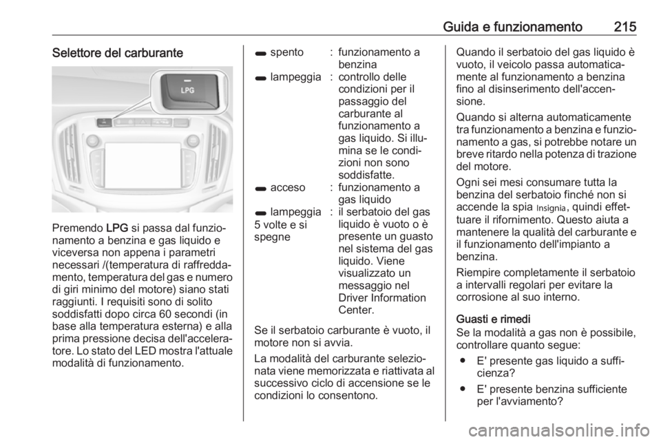 OPEL ZAFIRA C 2017.25 Manuale di uso e manutenzione (in Italian) Guida e funzionamento215Selettore del carburante
Premendo LPG si passa dal funzio‐
namento a benzina e gas liquido e
viceversa non appena i parametri
necessari /(temperatura di raffredda‐
mento, t OPEL ZAFIRA C 2017.25 Manuale di uso e manutenzione (in Italian) Guida e funzionamento215Selettore del carburante
Premendo LPG si passa dal funzio‐
namento a benzina e gas liquido e
viceversa non appena i parametri
necessari /(temperatura di raffredda‐
mento, t