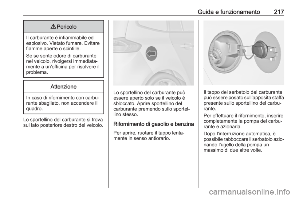 OPEL ZAFIRA C 2017.25 Manuale di uso e manutenzione (in Italian) Guida e funzionamento2179Pericolo
Il carburante è infiammabile ed
esplosivo. Vietato fumare. Evitare
fiamme aperte o scintille.
Se se sente odore di carburante nel veicolo, rivolgersi immediata‐
me OPEL ZAFIRA C 2017.25 Manuale di uso e manutenzione (in Italian) Guida e funzionamento2179Pericolo
Il carburante è infiammabile ed
esplosivo. Vietato fumare. Evitare
fiamme aperte o scintille.
Se se sente odore di carburante nel veicolo, rivolgersi immediata‐
me