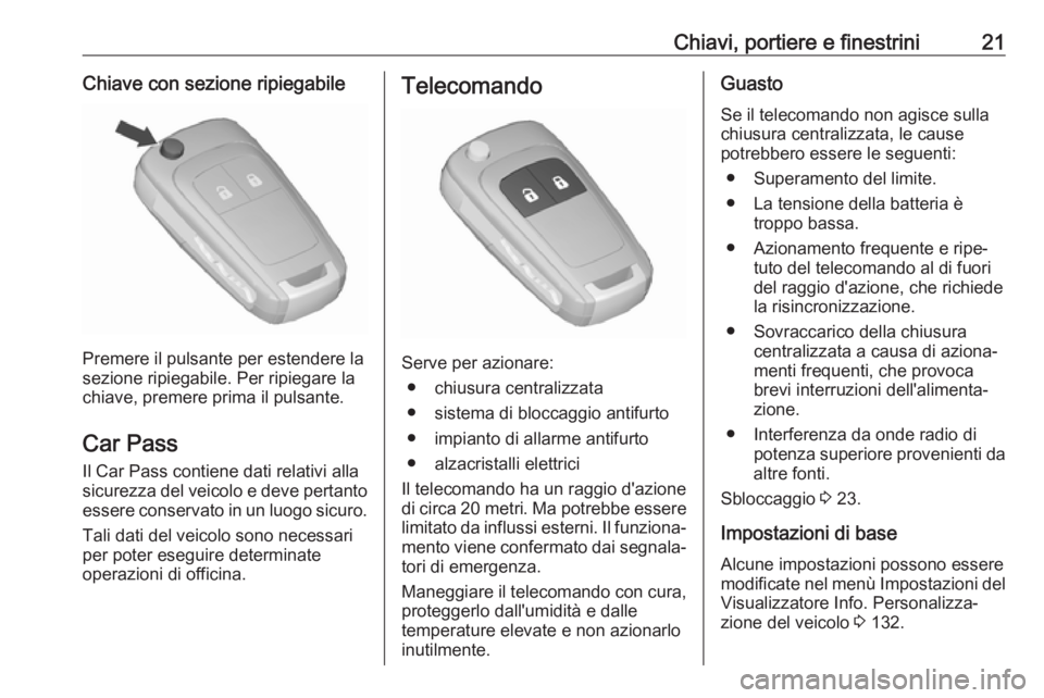 OPEL ZAFIRA C 2017.25  Manuale di uso e manutenzione (in Italian) Chiavi, portiere e finestrini21Chiave con sezione ripiegabile
Premere il pulsante per estendere la
sezione ripiegabile. Per ripiegare la
chiave, premere prima il pulsante.
Car Pass Il Car Pass contien