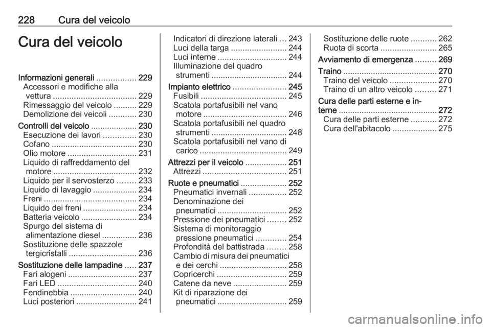 OPEL ZAFIRA C 2017.25  Manuale di uso e manutenzione (in Italian) 228Cura del veicoloCura del veicoloInformazioni generali.................229
Accessori e modifiche alla vettura .................................... 229
Rimessaggio del veicolo ..........229
Demolizio