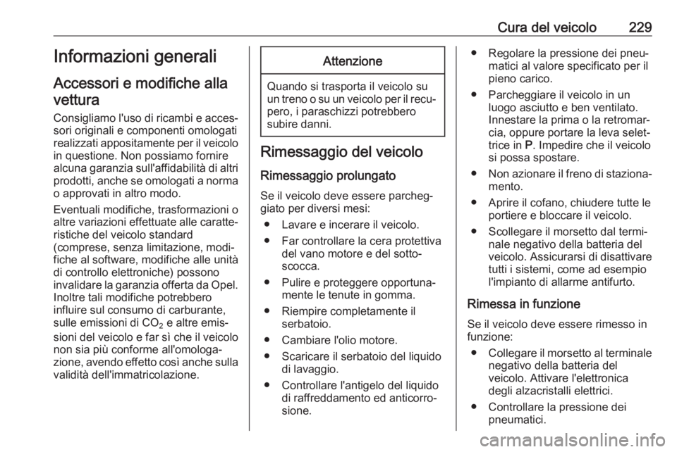 OPEL ZAFIRA C 2017.25  Manuale di uso e manutenzione (in Italian) Cura del veicolo229Informazioni generali
Accessori e modifiche alla vettura
Consigliamo l'uso di ricambi e acces‐
sori originali e componenti omologati
realizzati appositamente per il veicolo in