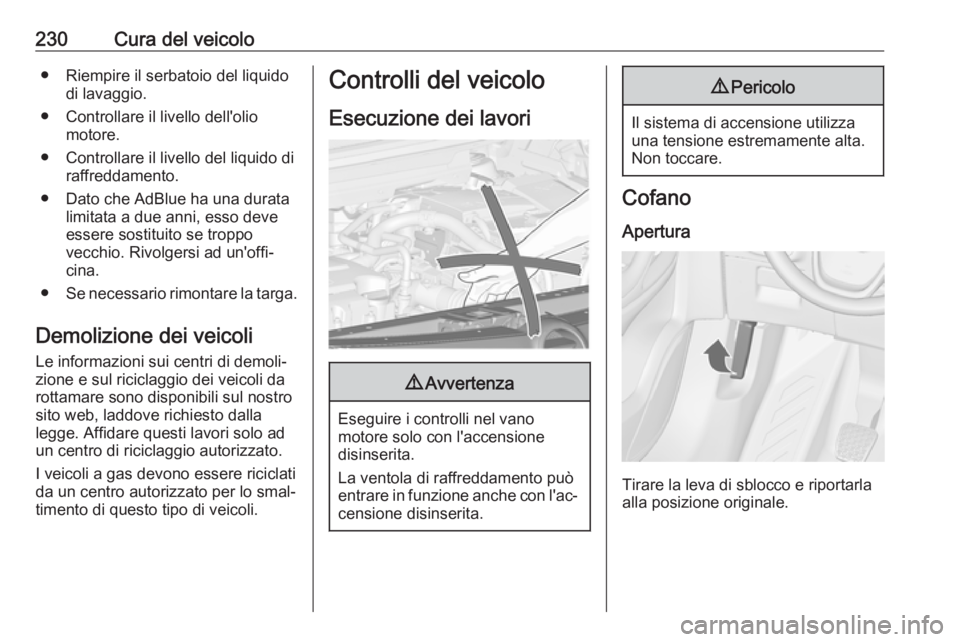 OPEL ZAFIRA C 2017.25  Manuale di uso e manutenzione (in Italian) 230Cura del veicolo● Riempire il serbatoio del liquidodi lavaggio.
● Controllare il livello dell'olio motore.
● Controllare il livello del liquido di raffreddamento.
● Dato che AdBlue ha u