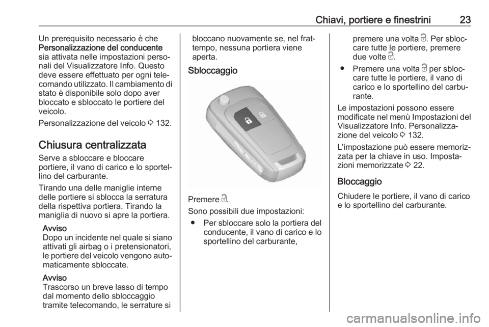 OPEL ZAFIRA C 2017.25  Manuale di uso e manutenzione (in Italian) Chiavi, portiere e finestrini23Un prerequisito necessario è che
Personalizzazione del conducente
sia attivata nelle impostazioni perso‐
nali del Visualizzatore Info. Questo
deve essere effettuato p