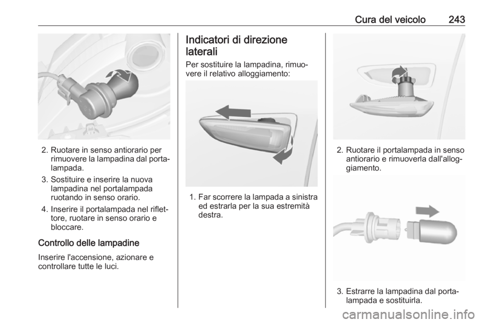 OPEL ZAFIRA C 2017.25 Manuale di uso e manutenzione (in Italian) Cura del veicolo243
2. Ruotare in senso antiorario perrimuovere la lampadina dal porta‐
lampada.
3. Sostituire e inserire la nuova lampadina nel portalampada
ruotando in senso orario.
4. Inserire il OPEL ZAFIRA C 2017.25 Manuale di uso e manutenzione (in Italian) Cura del veicolo243
2. Ruotare in senso antiorario perrimuovere la lampadina dal porta‐
lampada.
3. Sostituire e inserire la nuova lampadina nel portalampada
ruotando in senso orario.
4. Inserire il