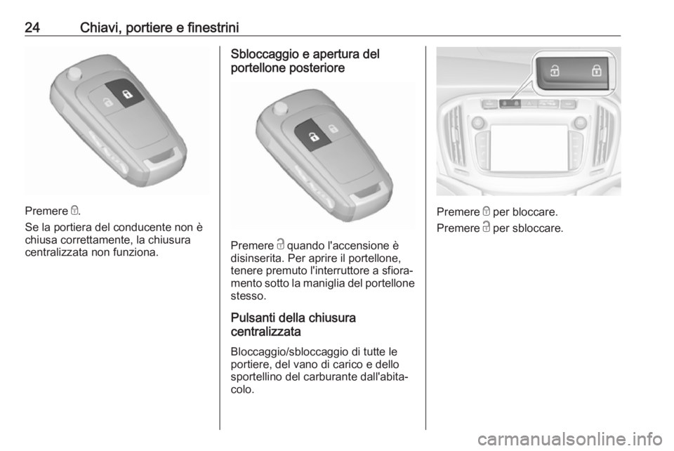 OPEL ZAFIRA C 2017.25  Manuale di uso e manutenzione (in Italian) 24Chiavi, portiere e finestrini
Premere e.
Se la portiera del conducente non è
chiusa correttamente, la chiusura
centralizzata non funziona.
Sbloccaggio e apertura del
portellone posteriore
Premere  