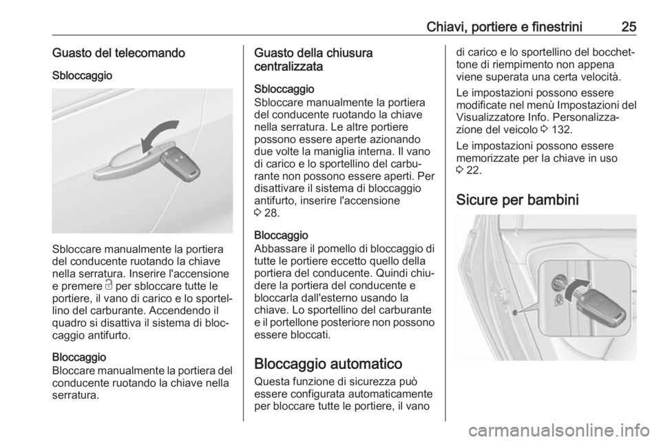 OPEL ZAFIRA C 2017.25  Manuale di uso e manutenzione (in Italian) Chiavi, portiere e finestrini25Guasto del telecomandoSbloccaggio
Sbloccare manualmente la portiera
del conducente ruotando la chiave
nella serratura. Inserire l'accensione
e premere  c per sblocca