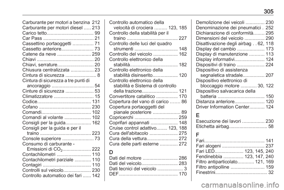 OPEL ZAFIRA C 2017.25  Manuale di uso e manutenzione (in Italian) 305Carburante per motori a benzina 212
Carburante per motori diesel  .....213
Carico tetto ................................... 99
Car Pass  ...................................... 21
Cassettino portaog