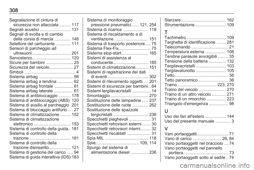 OPEL ZAFIRA C 2017.25  Manuale di uso e manutenzione (in Italian) 308Segnalazione di cintura disicurezza non allacciata  .........117
Segnali acustici .......................... 131
Segnali di svolta e di cambio della corsia di marcia  .............146
Selettore del