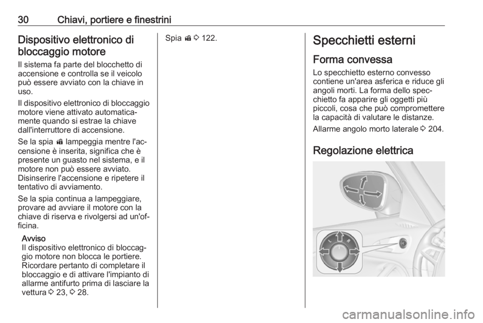 OPEL ZAFIRA C 2017.25  Manuale di uso e manutenzione (in Italian) 30Chiavi, portiere e finestriniDispositivo elettronico dibloccaggio motore
Il sistema fa parte del blocchetto di
accensione e controlla se il veicolo
può essere avviato con la chiave in
uso.
Il dispo