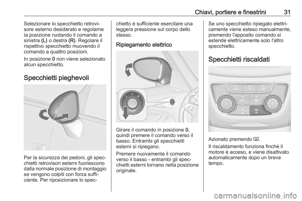 OPEL ZAFIRA C 2017.25  Manuale di uso e manutenzione (in Italian) Chiavi, portiere e finestrini31Selezionare lo specchietto retrovi‐
sore esterno desiderato e regolarne
la posizione ruotando il comando a
sinistra  (L) o destra  (R). Regolare il
rispettivo specchie