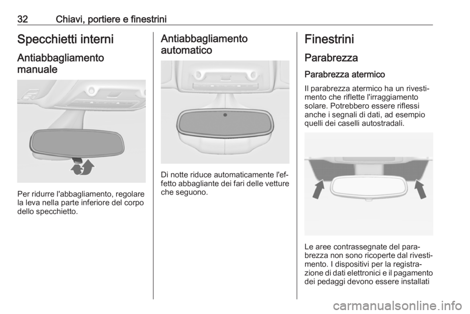 OPEL ZAFIRA C 2017.25  Manuale di uso e manutenzione (in Italian) 32Chiavi, portiere e finestriniSpecchietti interniAntiabbagliamentomanuale
Per ridurre l'abbagliamento, regolare
la leva nella parte inferiore del corpo
dello specchietto.
Antiabbagliamento
automa