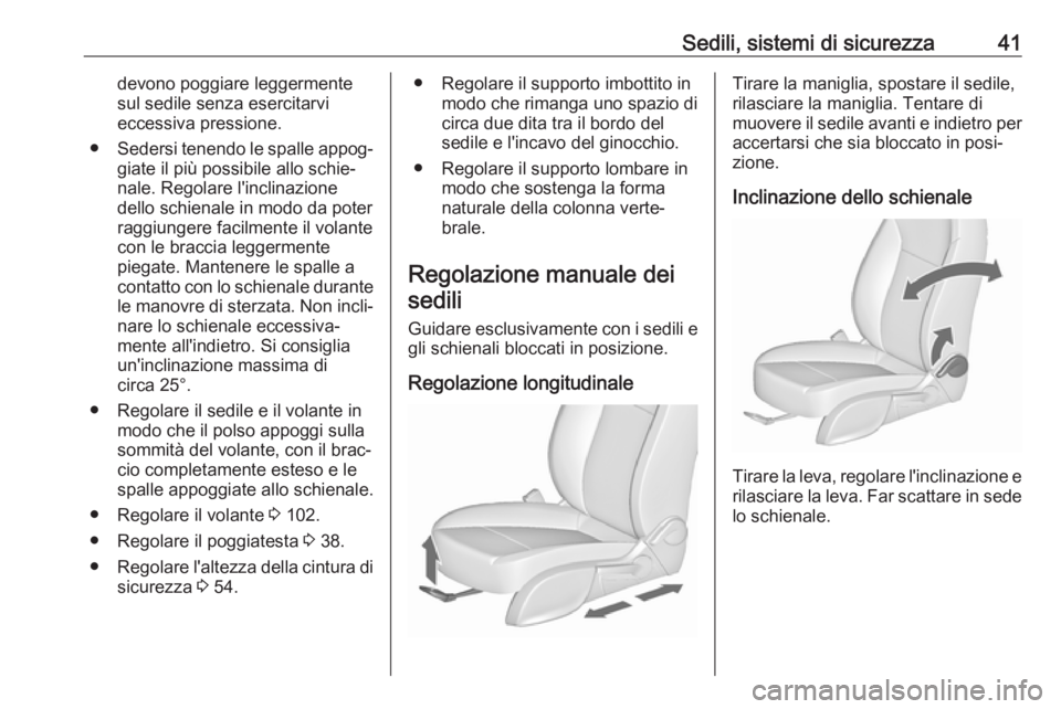 OPEL ZAFIRA C 2017.25  Manuale di uso e manutenzione (in Italian) Sedili, sistemi di sicurezza41devono poggiare leggermente
sul sedile senza esercitarvi
eccessiva pressione.
● Sedersi tenendo le spalle appog‐
giate il più possibile allo schie‐
nale. Regolare 