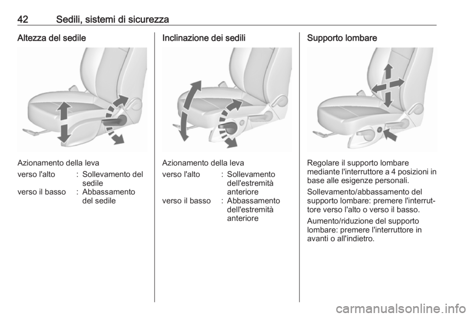 OPEL ZAFIRA C 2017.25  Manuale di uso e manutenzione (in Italian) 42Sedili, sistemi di sicurezzaAltezza del sedile
Azionamento della leva
verso l'alto:Sollevamento del
sedileverso il basso:Abbassamento
del sedileInclinazione dei sedili
Azionamento della leva
ver