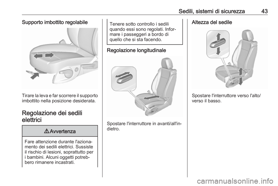 OPEL ZAFIRA C 2017.25  Manuale di uso e manutenzione (in Italian) Sedili, sistemi di sicurezza43Supporto imbottito regolabile
Tirare la leva e far scorrere il supportoimbottito nella posizione desiderata.
Regolazione dei sedilielettrici
9 Avvertenza
Fare attenzione 