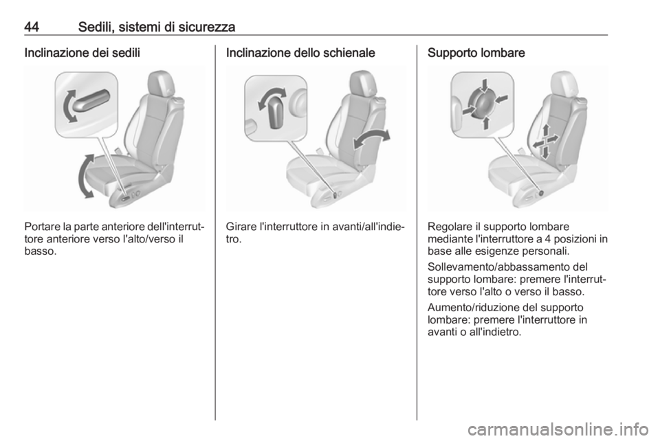 OPEL ZAFIRA C 2017.25  Manuale di uso e manutenzione (in Italian) 44Sedili, sistemi di sicurezzaInclinazione dei sedili
Portare la parte anteriore dell'interrut‐tore anteriore verso l'alto/verso il
basso.
Inclinazione dello schienale
Girare l'interrutt